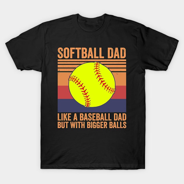 Softball Dad Like A Baseball Dad But With Bigger Balls T-Shirt by tobzz